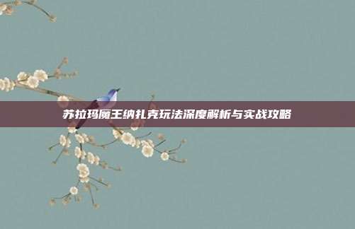 苏拉玛魔王纳扎克玩法深度解析与实战攻略