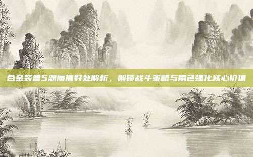 合金装备5恶魔值好处解析，解锁战斗策略与角色强化核心价值