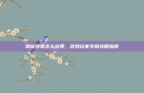 凯旋纹章怎么获得,游戏玩家专属攻略指南