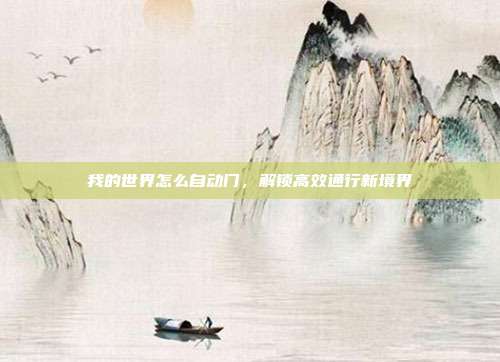我的世界怎么自动门，解锁高效通行新境界