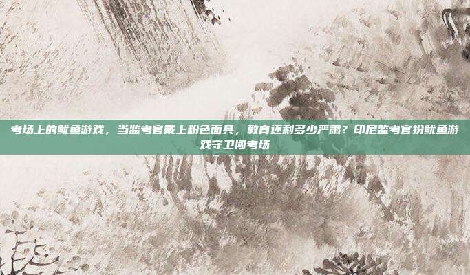 考场上的鱿鱼游戏,当监考官戴上粉色面具,教育还剩多少严肃?印尼监考官扮鱿鱼游戏守卫闯考场