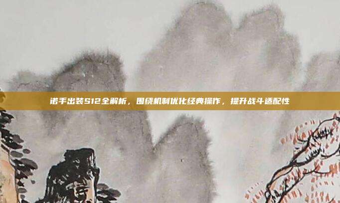 诺手出装S12全解析，围绕机制优化经典操作，提升战斗适配性