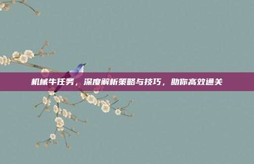 机械牛任务，深度解析策略与技巧，助你高效通关