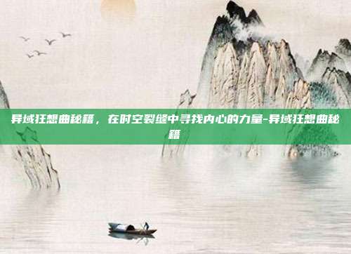 异域狂想曲秘籍，在时空裂缝中寻找内心的力量-异域狂想曲秘籍