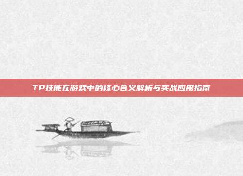 TP技能在游戏中的核心含义解析与实战应用指南