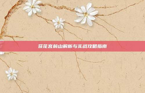 荻花宫前山解析与实战攻略指南
