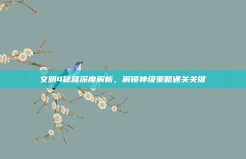 文明4秘籍深度解析，解锁神级策略通关关键