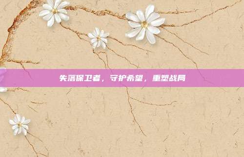 失落保卫者,守护希望,重塑战局