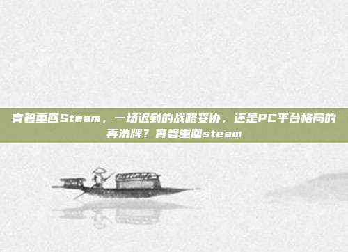 育碧重回Steam，一场迟到的战略妥协，还是PC平台格局的再洗牌？育碧重回steam