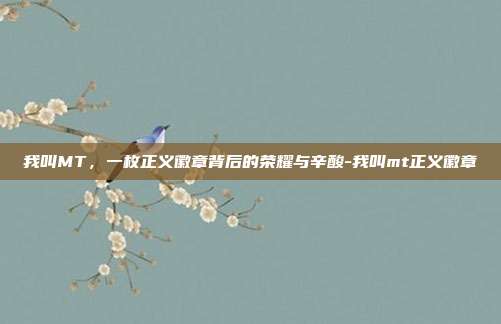 我叫MT，一枚正义徽章背后的荣耀与辛酸-我叫mt正义徽章