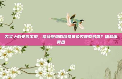 舌尖上的安伯尔港，体验服里的那条黄鱼究竟有多香？体验服黄鱼