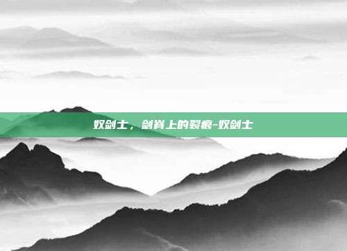 奴剑士,剑脊上的裂痕-奴剑士