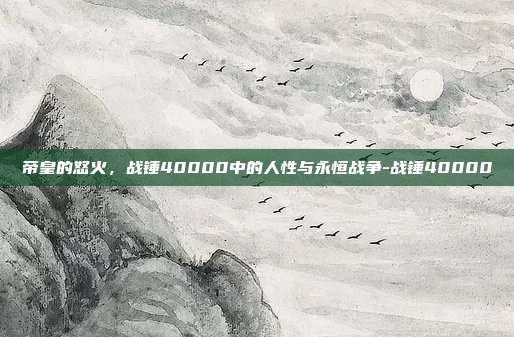 帝皇的怒火，战锤40000中的人性与永恒战争-战锤40000
