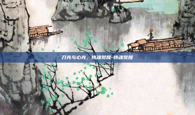 刀光与心光，侍魂觉醒-侍魂觉醒