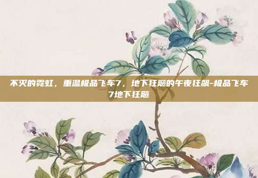 不灭的霓虹,重温极品飞车7,地下狂飚的午夜狂飙-极品飞车7地下狂飚