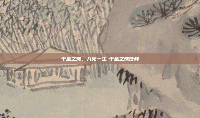 千金之珠,九死一生-千金之珠任务