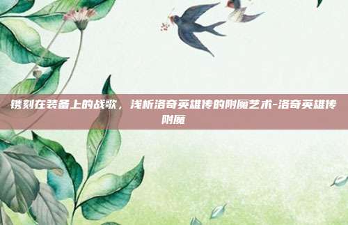 镌刻在装备上的战歌,浅析洛奇英雄传的附魔艺术-洛奇英雄传附魔