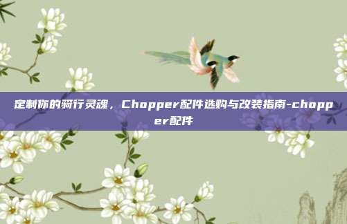 定制你的骑行灵魂,Chopper配件选购与改装指南-chopper配件