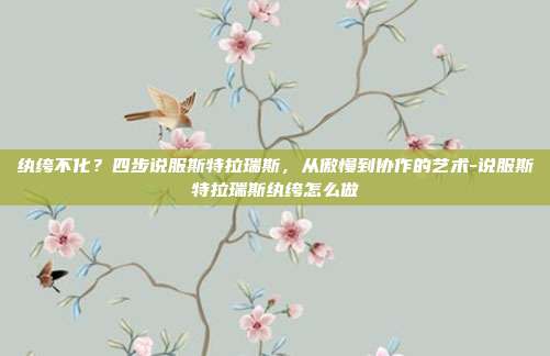 纨绔不化？四步说服斯特拉瑞斯，从傲慢到协作的艺术-说服斯特拉瑞斯纨绔怎么做