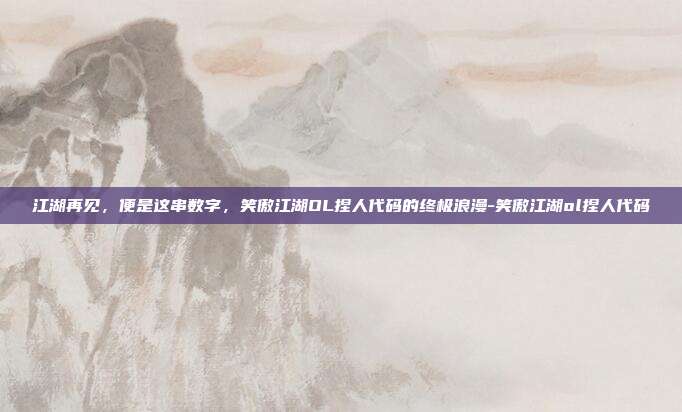 江湖再见，便是这串数字，笑傲江湖OL捏人代码的终极浪漫-笑傲江湖ol捏人代码