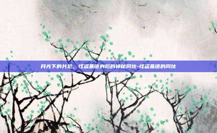 月光下的共犯，怪盗基德身后的神秘同伙-怪盗基德的同伙
