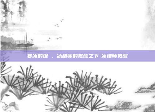 寒冰的涅槃，冰结师的觉醒之下-冰结师觉醒