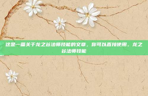 这是一篇关于龙之谷法师技能的文章,你可以直接使用。龙之谷法师技能