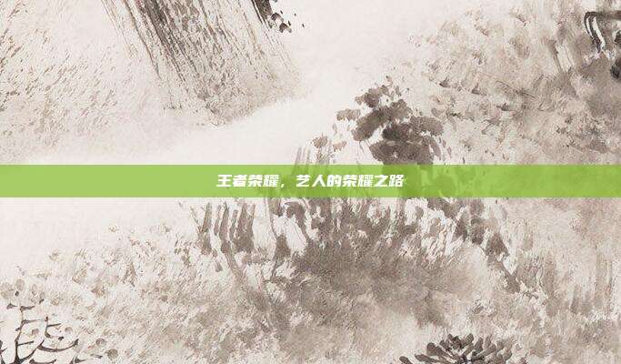 王者荣耀,艺人的荣耀之路