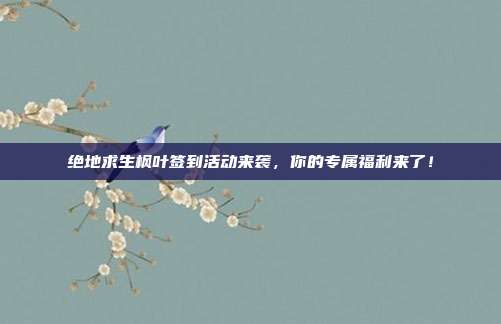 绝地求生枫叶签到活动来袭，你的专属福利来了！