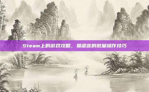 Steam上的游戏攻略，易语言的批量操作技巧