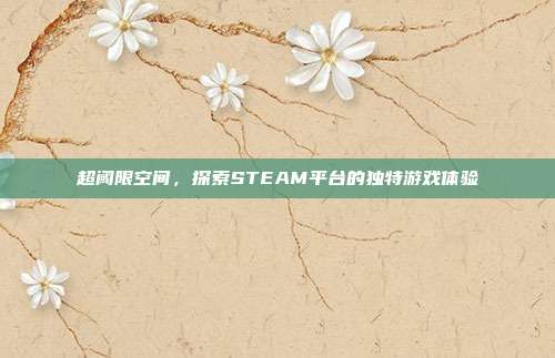 超阈限空间，探索STEAM平台的独特游戏体验