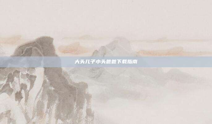 大头儿子小头爸爸下载指南
