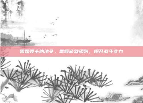 雷霆领主的法令,掌握游戏规则,提升战斗实力