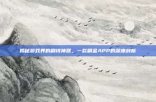 揭秘游戏界的刷钱神器,一款刷金APP的深度剖析