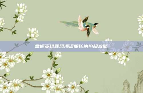 掌握英雄联盟海盗船长的终极攻略