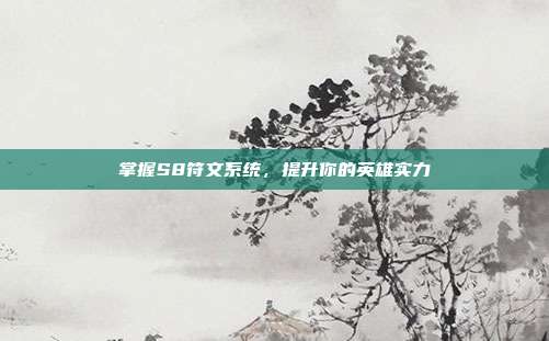 掌握S8符文系统,提升你的英雄实力