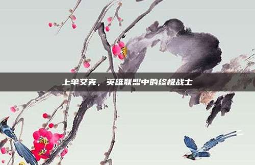 上单艾克,英雄联盟中的终极战士