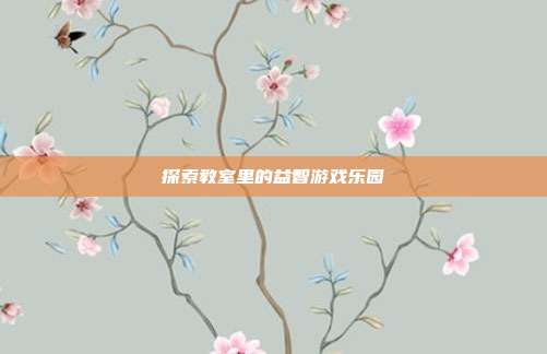 探索教室里的益智游戏乐园