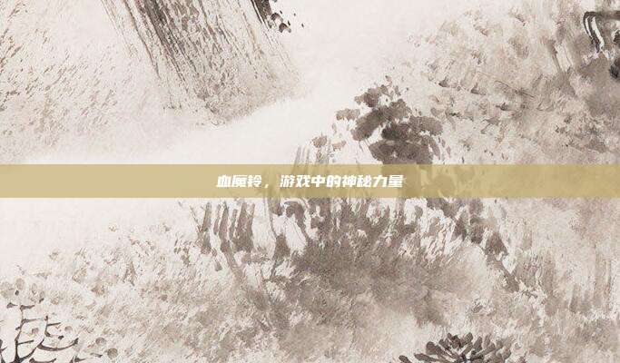 血魔铃,游戏中的神秘力量