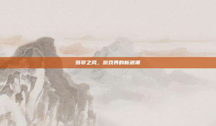 翡翠之风,游戏界的新浪潮