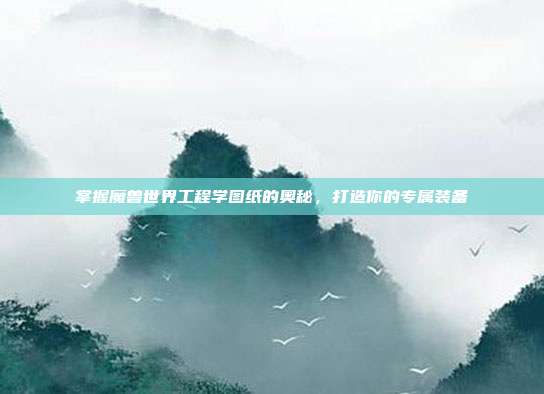 掌握魔兽世界工程学图纸的奥秘，打造你的专属装备