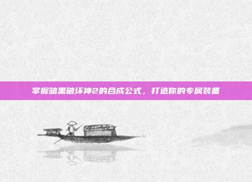 掌握暗黑破坏神2的合成公式，打造你的专属装备