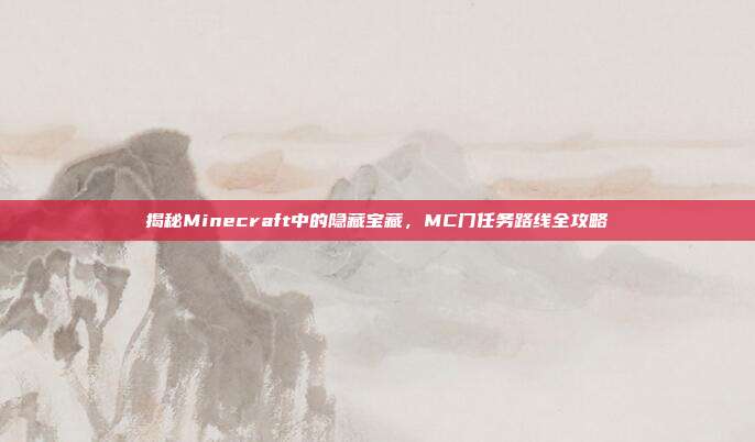 揭秘Minecraft中的隐藏宝藏,MC门任务路线全攻略