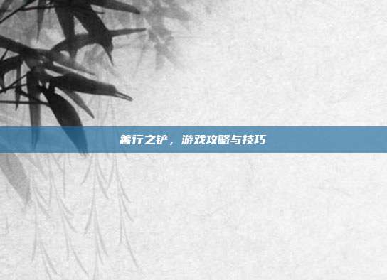 善行之铲,游戏攻略与技巧