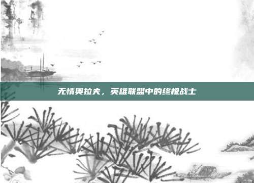 无情奥拉夫，英雄联盟中的终极战士