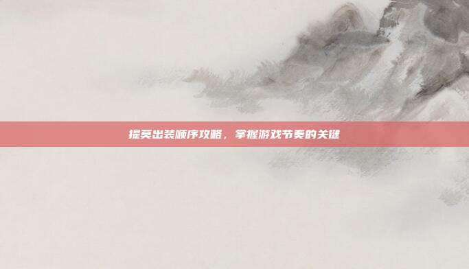 提莫出装顺序攻略，掌握游戏节奏的关键