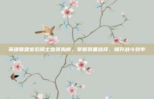 英雄联盟宝石骑士出装指南,掌握装备选择,提升战斗效率
