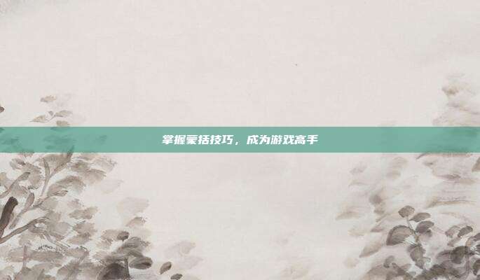 掌握蒙括技巧，成为游戏高手