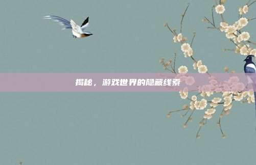 揭秘，游戏世界的隐藏线索