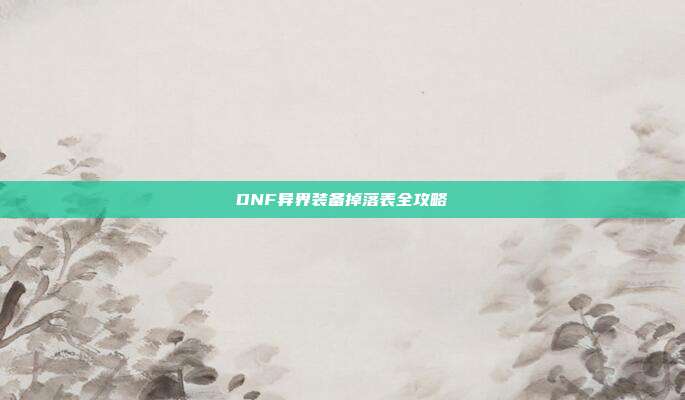 DNF异界装备掉落表全攻略